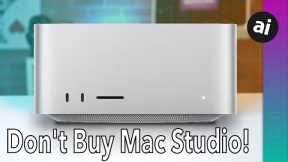 STOP! Don't Buy a Mac Studio!