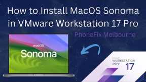 How to Install MacOS Sonoma on VMware Workstation Pro 17 | @PhoneFix.Melbourne