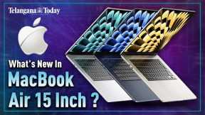 All About Apple MacBook Air 15'' | World's Best 15-Inch Laptop | Telangana Today | #MacbookAir