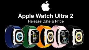 Apple Watch Ultra 2 Release Date and Price  - NEW UPGRADES INSIDE!