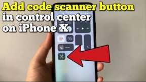 How to add code scanner button in control center on iPhone X