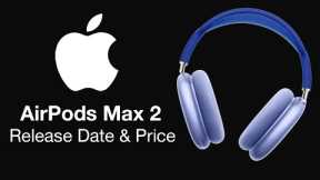 AirPods Max 2 Release Date and Price - PRESS RELEASE COMING!