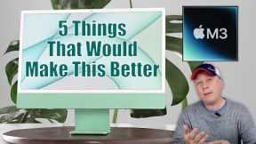 These 5 Things Would Make the M3 iMac Way Better