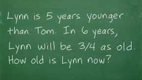 Lynn is 5 years younger than Tom. In 6 years, Lynn will be 3/4 as old as Tom. How old is Lynn now?