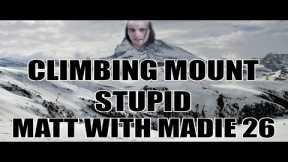 Climbing Mount Stupid | Matt with Maddie 26