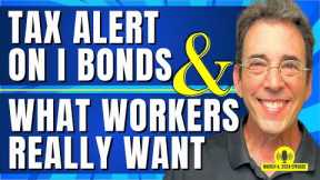 Full Show: Tax Alert on I Bonds and What Workers Really Want
