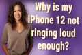 Why is my iPhone 12 not ringing loud