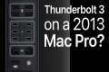2013 Mac Pro: Using Thunderbolt 3 and 