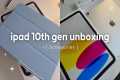 ipad 10th gen (silver) unboxing 🩶 |