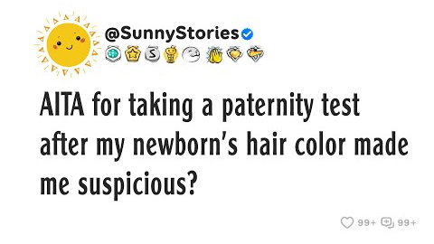 AITA for taking a paternity test after my newborn's hair color made me suspicious?