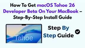 How To Get macOS Tahoe 26 Developer Beta On Your MacBook – Step-By-Step Install Guide