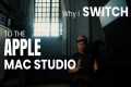Why I Switch to the Apple Mac Studio?