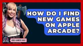 How Do I Find New Games On Apple Arcade? - Video Gamers Vault