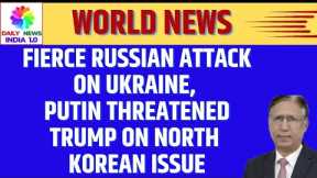 Fierce Russian Attack on Ukraine, Putin Threatened Trump on North Korean issue