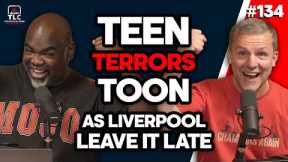 Teen Terrors Toon As Liverpool Leave It Late | Episode 134