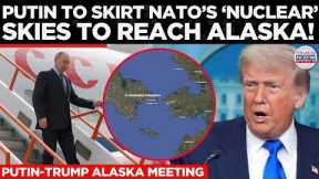 Putin’s Flight Path Blocked by NATO, How He Will Reach Alaska Anyway