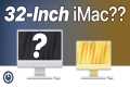 Is Apple Releasing a 32-Inch iMac?